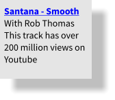 Santana - Smooth With Rob Thomas This track has over 200 million views on Youtube